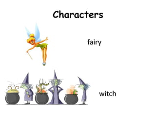 Characters
fairy
witch
 