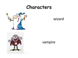 Characters
wizard
vampire
 
