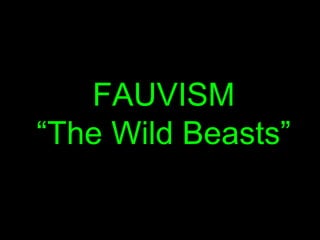 FAUVISM “ The Wild Beasts” 
