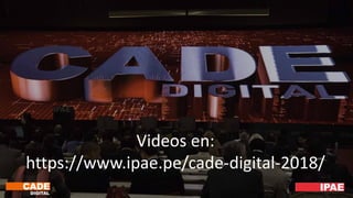 Videos en:
https://www.ipae.pe/cade-digital-2018/
 