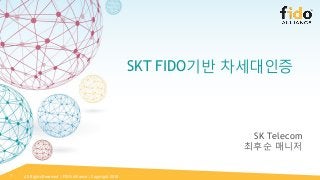 All Rights Reserved | FIDO Alliance | Copyright 20181
SKT FIDO기반 차세대인증
SK Telecom
최후순 매니저
 