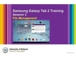 Samsung Galaxy Tab 2 Training
Session 3
File Management
 
