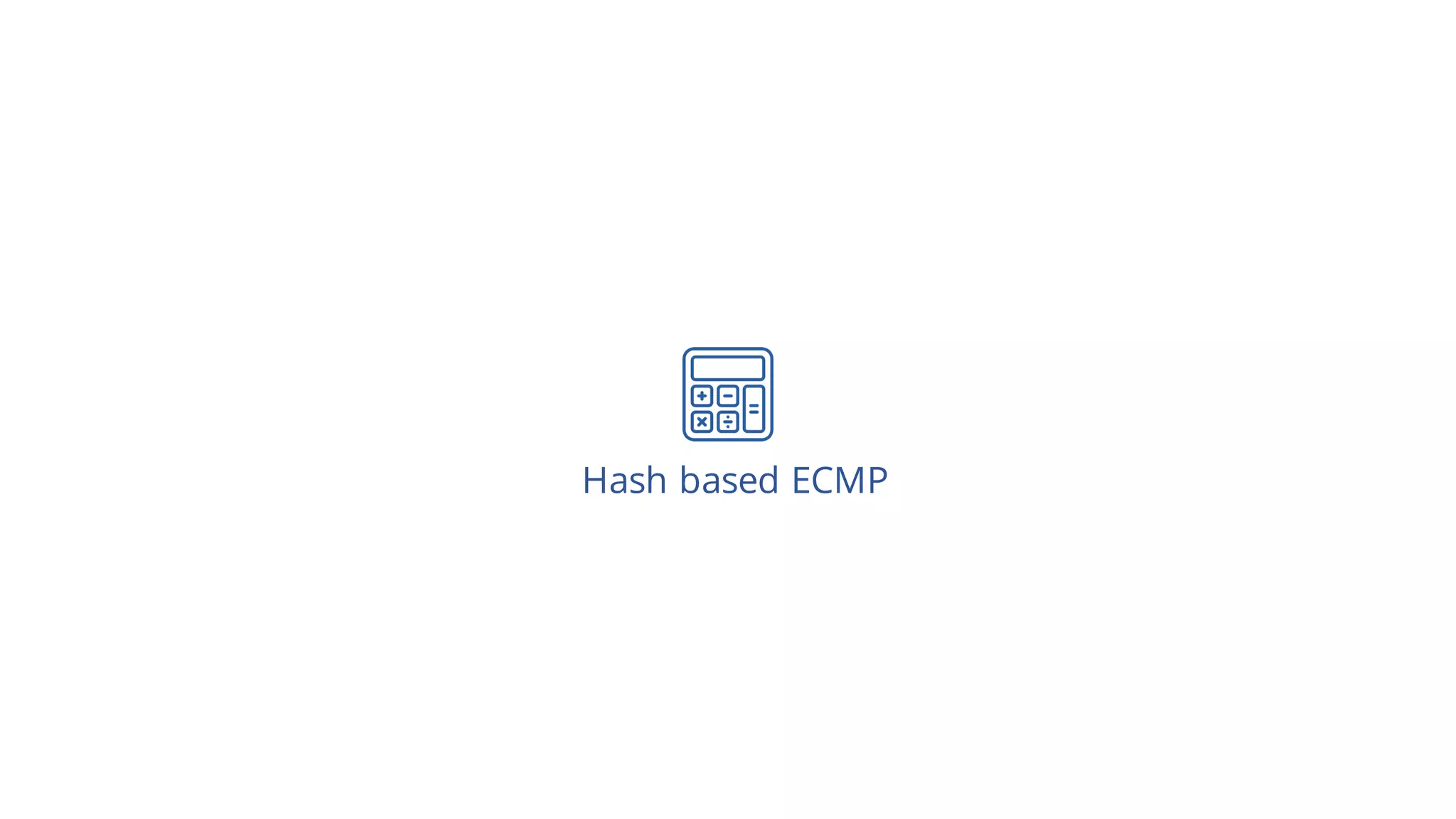 Hash based ECMP
 