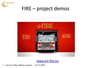 FIRE – project demos www.ict-fire.eu 1 – Service Wave Demo session –  15/12 2010 