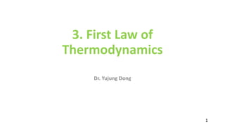 3. First Law of
Thermodynamics
Dr. Yujung Dong
1
 
