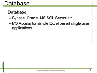 Database
• Database
  – Sybase, Oracle, MS SQL Server etc
  – MS Access for simple Excel based single user
    applications




                                                   6
 