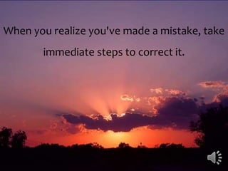 When you realize you've made a mistake, take
immediate steps to correct it.
 