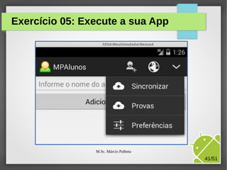 Exercício 05: Execute a sua App

M.Sc. Márcio Palheta

41/51

 