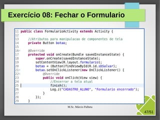 Exercício 08: Fechar o Formulario

M.Sc. Márcio Palheta

47/51

 