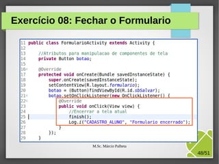 Exercício 08: Fechar o Formulario

M.Sc. Márcio Palheta

48/51

 