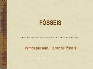 FÓSSEIS Vamos passear… e ver os fósseis 