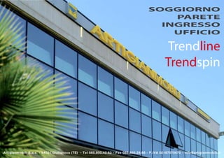 SOGGIORNO
                                                                                          PARETE
                                                                                        INGRESSO
                                                                                          UFFICIO

                                                                                                 Trendline
                                                                                                Trendspin




Artigianmobili S.a.s. - 64021 Giulianova (TE) - Tel 085.800.42.62 - Fax 085.800.29.68 - P.IVA 00167570670 - info@artigianmobili.it
 