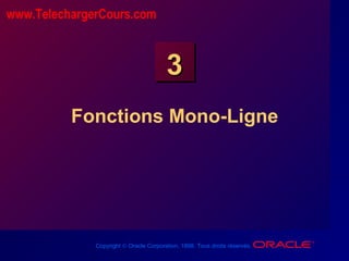 Copyright © Oracle Corporation, 1998. Tous droits réservés.
33
Fonctions Mono-Ligne
www.TelechargerCours.com
 
