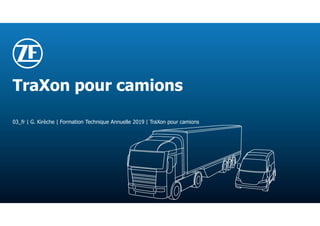 © ZF Friedrichshafen AG
Internal
TraXon pour camions
03_fr | G. Kirèche | Formation Technique Annuelle 2019 | TraXon pour camions
 
