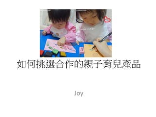 如何挑選合作的親子育兒產品
Joy
 