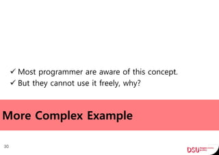 More Complex Example
 Most programmer are aware of this concept.
 But they cannot use it freely, why?
30
 