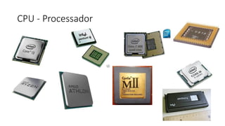 CPU - Processador
 