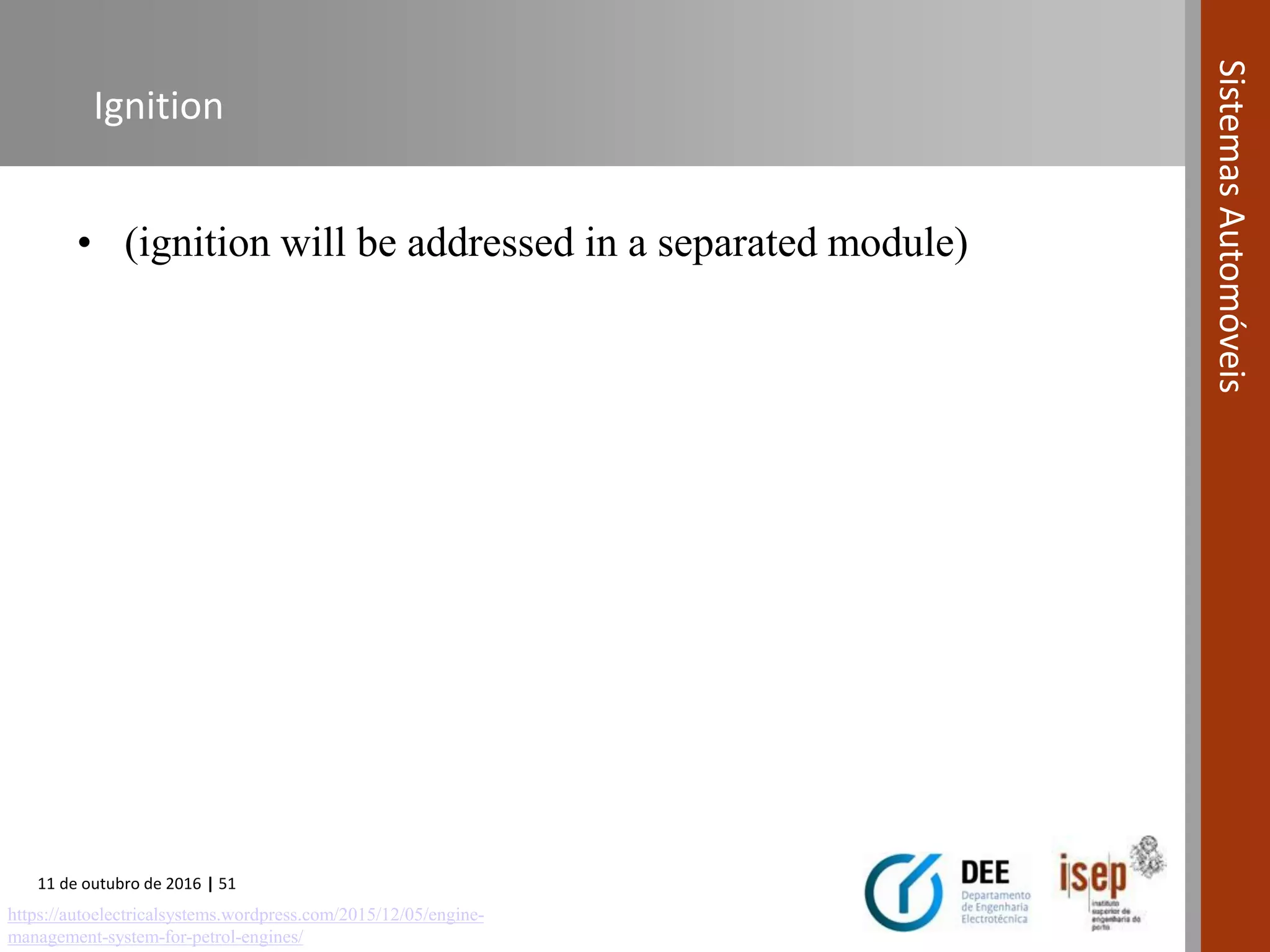 11 de outubro de 2016 | 51
SistemasAutomóveis
Ignition
• (ignition will be addressed in a separated module)
https://autoelectricalsystems.wordpress.com/2015/12/05/engine-
management-system-for-petrol-engines/
 