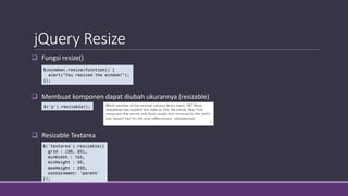 jQuery Resize
 Fungsi resize()
 Membuat komponen dapat diubah ukurannya (resizable)
 Resizable Textarea
 