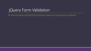jQuery Form Validation
 http://achmatim.net/2012/05/22/membuat-validasi-form-dengan-jquery-validation/
 