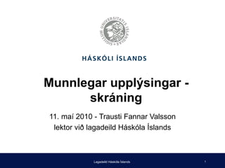 Munnlegar upplýsingar - skráning 11. maí 2010 - Trausti Fannar Valsson lektor við lagadeild Háskóla Íslands Lagadeild Háskóla Íslands 