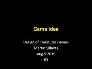 Game Idea
Design of Computer Games
Martin Sillaots
Aug 5 2019
#3
 