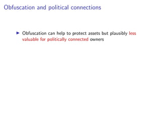 Obfuscation and political connections
I Obfuscation can help to protect assets but plausibly less
valuable for politically connected owners
 
