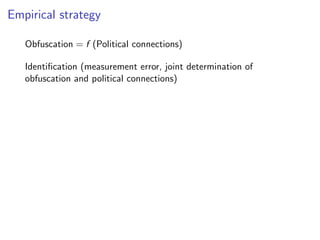 Empirical strategy
Obfuscation = f (Political connections)
Identiﬁcation (measurement error, joint determination of
obfuscation and political connections)
 