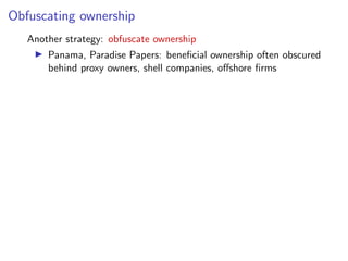 Obfuscating ownership
Another strategy: obfuscate ownership
I Panama, Paradise Papers: beneﬁcial ownership often obscured
behind proxy owners, shell companies, o↵shore ﬁrms
 