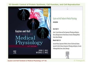 03 Genetic Control of Protein Synthesis, Cell Function, and Cell Reproduction
O.Yamaguchi
Guyton and Hall Textbook of Medical Physiology 14th Ed.
 