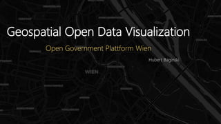 Geospatial Open Data Visualization
Hubert Baginski
Open Government Plattform Wien
26.09.2019
 