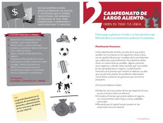 En una empresa es más
sencillo predecir los gastos
y las deudas que el dinero
que entrará; sin embargo,
lo segundo es vital para
garantizar la operación y
hacer rentable tu negocio.

La gestión financiera te permite:

Determinar si tu empresa es o será
rentable... y por cuánto tiempo.
Definir cuánto y cuándo tienes que
producir, y a qué precio debes vender para
cubrir todos tus costos.
Seguir y evaluar el desempeño de tu
negocio.
Programar el flujo de efectivo y otros
recursos para cumplir a tiempo con todos
tus pagos: salarios, préstamos, etc.
Definir si los recursos propios son
suficientes para operar o si necesitarás
recurrir a préstamos u otras fuentes.
En resumen:
PLANEAR + CONTROLAR + DIRIGIR

Campeonato de
largo aliento
orden en todas tus líneas

El buen juego no garantiza el triunfo, ni un buen partido la copa.
Debes planificar y ser constante para pelear por el campeonato.
Planificación financiera
Si bien planificando tendrás una idea de lo que podría
suceder con tu empresa en los siguientes meses y años,
eso no significa librarse por completo de la incertidumbre
que rodea todo emprendimiento. Para planificar debes
tomar en cuenta diversas variables -algunas positivas,
otras negativas- y decidir sobre esa base qué ruta resulta
la más apropiada para tu negocio. La planificación
financiera es el proceso que consiste en elaborar un plan
que nos permita resolver los problemas relacionados
con el dinero y alcanzar las ganancias que nos hemos
propuesto.
A la hora de elaborar el plan:

s un
c ie ra e
•••
n finan idade s de
t ió
L a ge s d e a c t i v
ón
n to
i s t ra c i
con j u
a dm in d ine ro
ón y
d irecc i c u r s o s y de l
re
d e lo s m p re s a .
e
en una

•	Evalúa los recursos propios de los que dispones al inicio,
ya sea un local o dinero en efectivo.
•	Considera el tiempo que podrás dedicar al negocio,
tus conocimientos sobre el giro y otras cualidades
personales.
•	Recuerda que el capital humano puede ser tan
importante como el material.

crecemype.pe 5

 