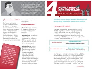¿Qué son costos variables?
Son los que cambian de
acuerdo con el volumen de
producción. Por ejemplo,
materia prima, mano de obra,
costo del empaque, impuestos
sobre la venta, entre otros.
Imagina que produces 10
sillas al mes: tendrás que
comprar la madera necesaria
para fabricar esa cantidad de
sillas. Pero si produces 100,
requerirás mucho más cantidad
de madera. Por eso, éste es un
costo variable.
Clasificación adicional
A las clasificaciones anteriores
se añade otra alternativa: la
de costos directos y costos
indirectos:
•	Costos directos: Son aquéllos
relacionados con el proceso
productivo. Por ejemplo, si
fabricas queso, el costo de
la leche (principal insumo)
entrará en la categoría.
•	Costos indirectos: Son los
gastos para atender otras
operaciones del negocio.
Pueden ser administrativos
(sueldos o alquiler) y
de ventas (publicidad o
comisiones). Incluyen,
además, todos los costos de
establecimiento de tu negocio
como licencias, gastos legales,
contratación de abogados,
estatutos de la empresa, etc.
En el ejemplo, el costo fijo unitario ascendería a S/.20,4, y
el costo variable unitario a S/.16,6. El costo total unitario,
por lo tanto, sería la suma de ambos: S/.37. Esto implica
que no debes establecer un precio por debajo de S/.37,
porque si lo haces no cubrirás tus costos. Si quieres
averiguar el costo fijo y el costo unitario para un periodo
de un año, solo debes reemplazar la variable ‘1 mes’ por
Conocer los costos fijos y
variables te ayuda a calcular
el precio mínimo de un
producto y la cantidad de
unidades que debes producir
del mismo para, luego,
sacarlos a la venta.
crecemype.pe 11
Si tu empresano produce,no tiene costosvariables, pueséstos son losque estándirectamenterelacionadoscon los gastosde producción.
Un buen balance para ganar
Si formas un crack, al momento de venderlo debes valorar todos
los aspectos que influyeron. Haz lo mismo con tus productos.
Precio y punto de equilibrio
Una de las preguntas más frecuentes cuando ya tienes
decidido un producto o servicio es qué precio ponerle.
Primero, determina el costo fijo unitario y el costo
variable unitario en un periodo de tiempo definido.
Supongamos que produces 500 camisas en un mes, con
un costo fijo de S/.10,200 y un costo variable de S/.8,300.
Los costos unitarios se obtienen así:
Nuncamenos
queunempate
Costo Fijo Unitario =
Costo Variable Unitario =
Número de unidades producidas (1 mes)
Número de unidades producidas (1 mes)
Costos fijos totales (1 mes)
Costos variables totales (1 mes)
 