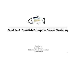 Module-3: Glassfish Enterprise Server Clustering
1
Danairat T.
Line ID: Danairat
FB: Danairat Thanabodithammachari
+668-1559-1446
 