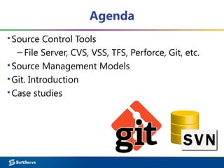 Agenda
▪Source Control Tools
– File Server, CVS, VSS, TFS, Perforce, Git, etc.
▪Source Management Models
▪Git. Introductio...