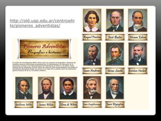 http://old.uap.edu.ar/centrowhi
te/pioneros_adventistas/
 