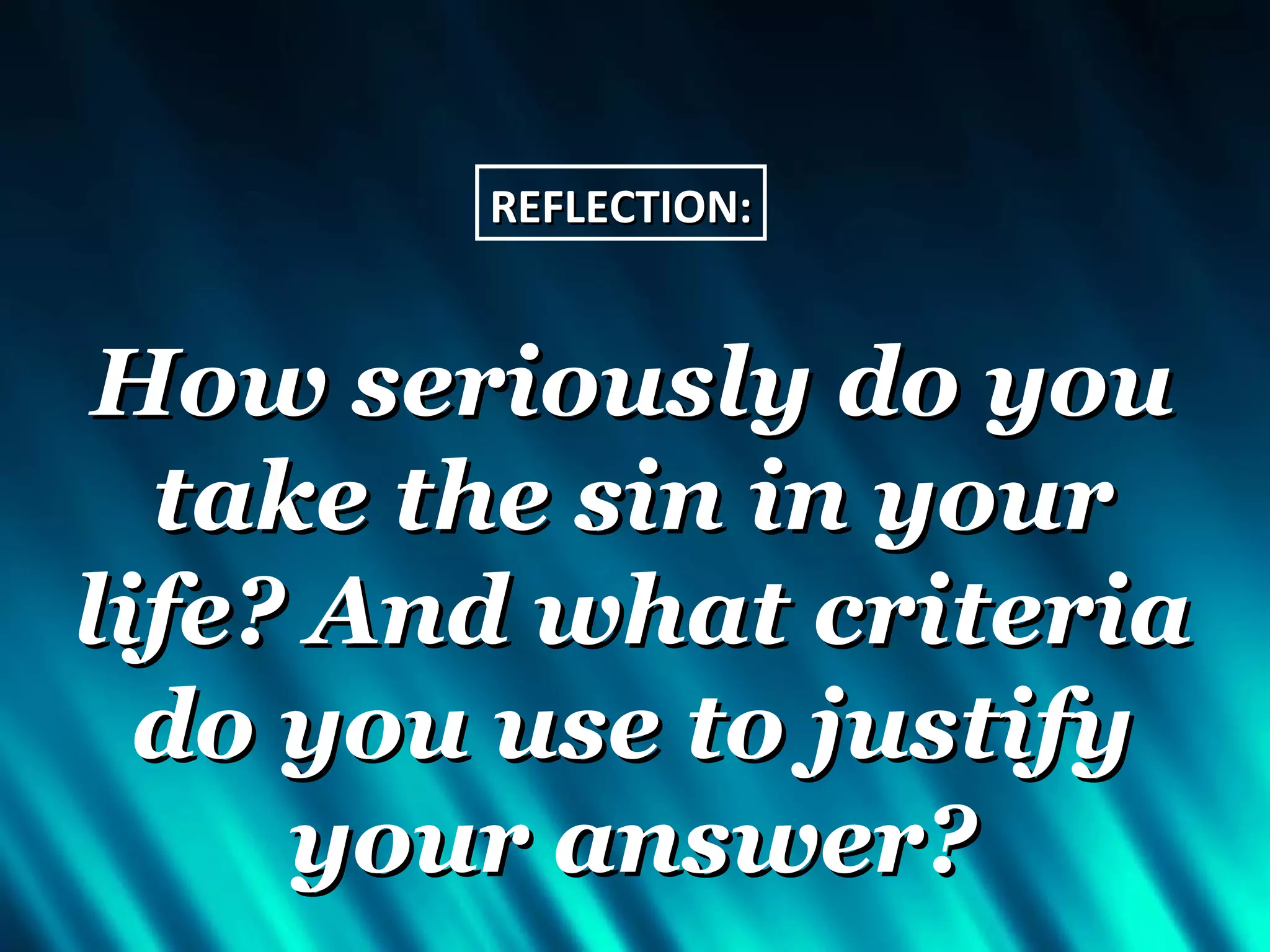 REFLECTION:


 How seriously do you
  take the sin in your
life? And what criteria
  do you use to justify
     your answer?
 