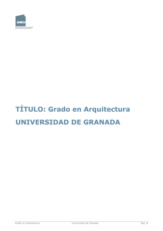 Grado en Arquitectura Universidad de Granada Pág. 1
TÍTULO: Grado en Arquitectura
UNIVERSIDAD DE GRANADA
 