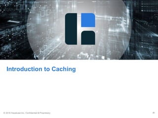 © 2016 Hazelcast Inc. Confidential & Proprietary ‹#›
Introduction to Caching
 