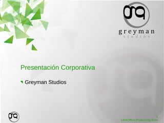 Presentación Corporativa
Greyman Studios

1
LibreOffice Productivity Suite

 