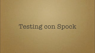 Testing con Spock
 