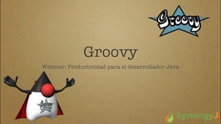 Groovy
Webinar: Productividad para el desarrollador Java
 