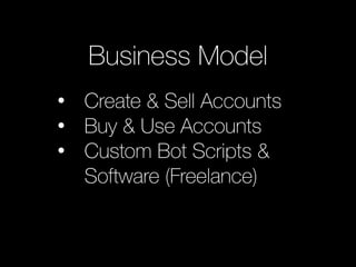 • Create & Sell Accounts
• Buy & Use Accounts
• Custom Bot Scripts &
Software (Freelance)
Business Model
 