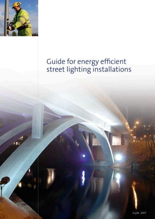 Guide for energy efficient
street lighting installations




          2                     Guide 2007
 