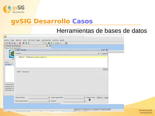 Herramientas de bases de datos
gvSIG Desarrollo Casos
 