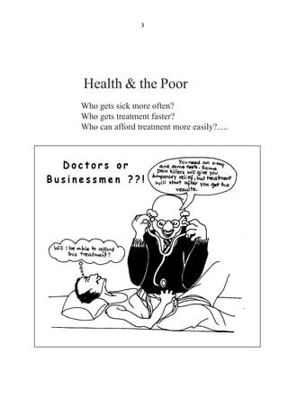 3




Health & the Poor
Who gets sick more often?
Who gets treatment faster?
Who can afford treatment more easily?.....
 