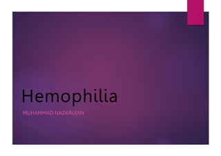 Hemophilia
MUHAMMAD NAZARUDIN
 