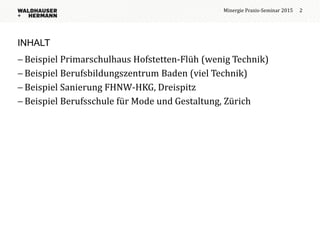 INHALT
 Beispiel Primarschulhaus Hofstetten-Flüh (wenig Technik)
 Beispiel Berufsbildungszentrum Baden (viel Technik)
 ...