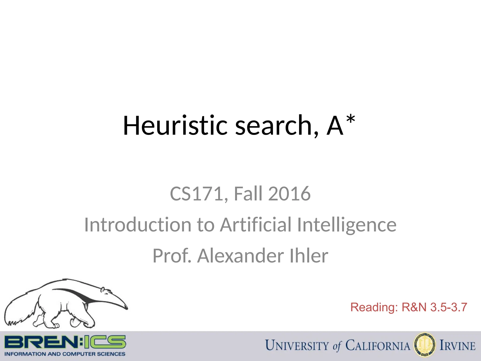 Heuristic search, A*
CS171, Fall 2016
Introduction to Artificial Intelligence
Prof. Alexander Ihler
Reading: R&N 3.5-3.7
 