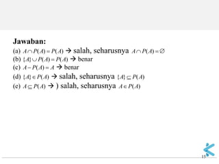15 
Jawaban: (a) )()(APAPA  salah, seharusnya )(APA (b) )()(}{APAPA  benar (c) AAPA)(  benar (d) )(}{APA  salah, seharusnya )(}{APA (e) )(APA  ) salah, seharusnya )(APA 